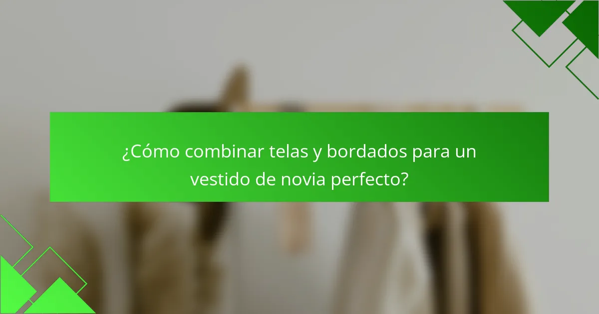 ¿Cómo combinar telas y bordados para un vestido de novia perfecto?
