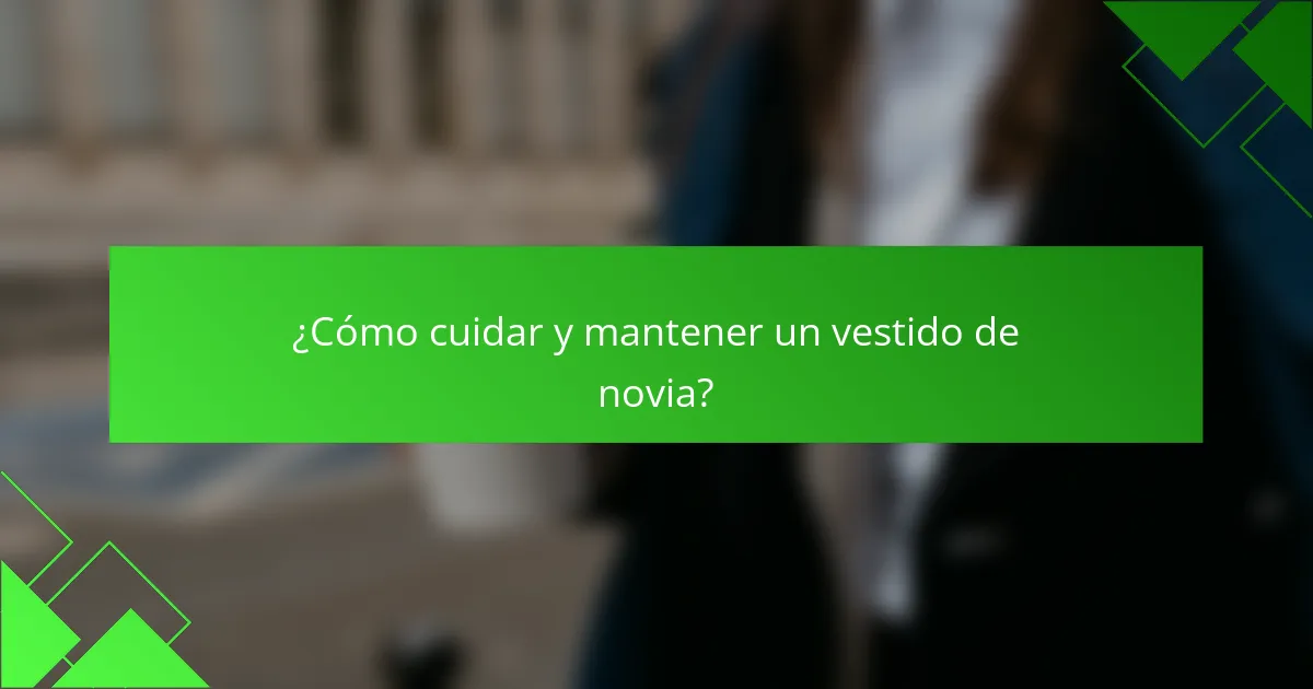 ¿Cómo cuidar y mantener un vestido de novia?