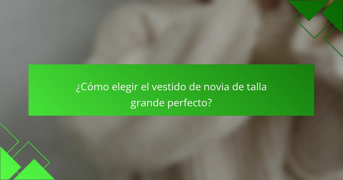 ¿Cómo elegir el vestido de novia de talla grande perfecto?