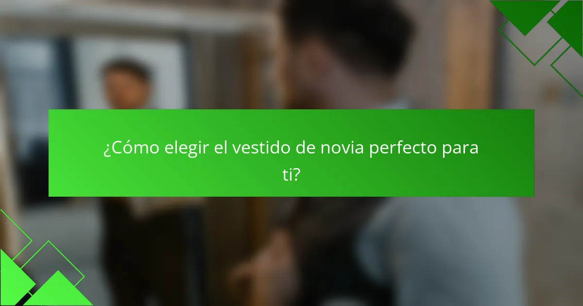 ¿Cómo elegir el vestido de novia perfecto para ti?