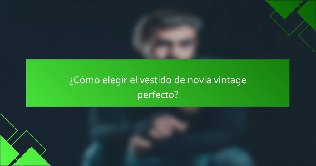 ¿Cómo elegir el vestido de novia vintage perfecto?
