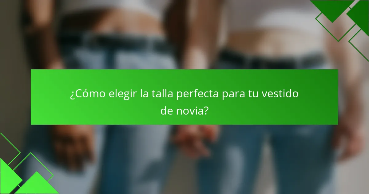 ¿Cómo elegir la talla perfecta para tu vestido de novia?
