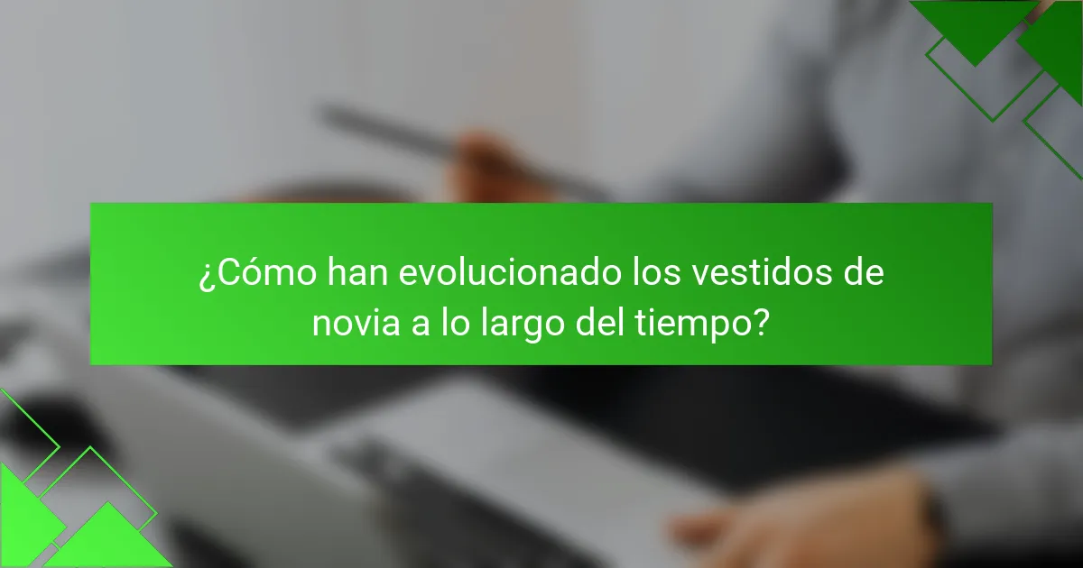 ¿Cómo han evolucionado los vestidos de novia a lo largo del tiempo?
