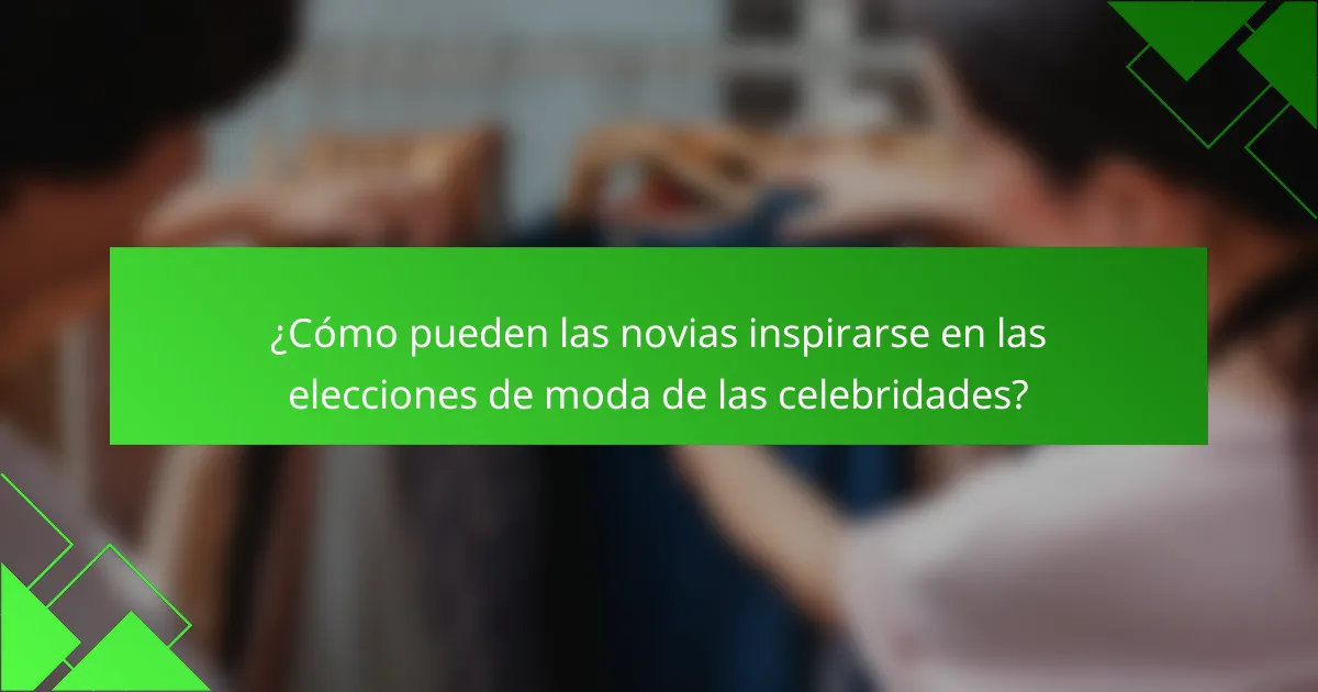 ¿Cómo pueden las novias inspirarse en las elecciones de moda de las celebridades?