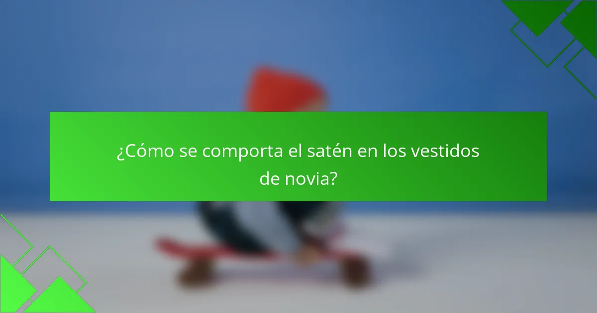 ¿Cómo se comporta el satén en los vestidos de novia?
