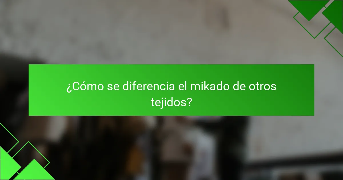 ¿Cómo se diferencia el mikado de otros tejidos?