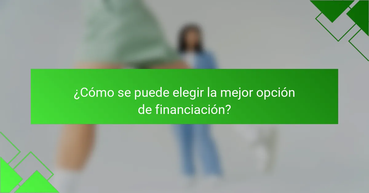 ¿Cómo se puede elegir la mejor opción de financiación?