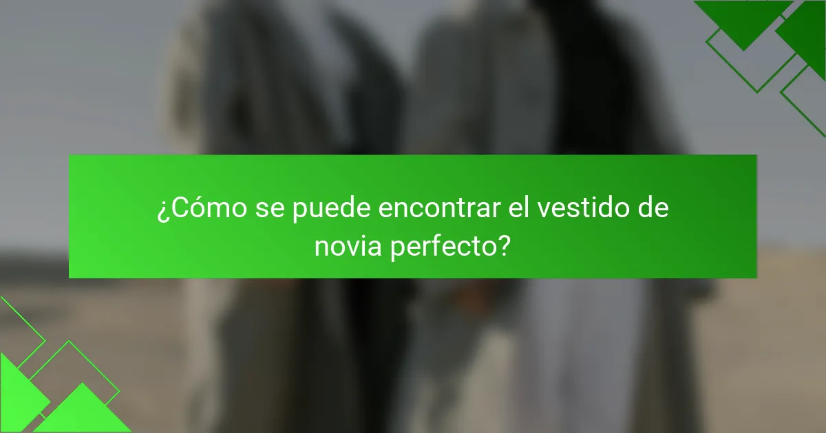 ¿Cómo se puede encontrar el vestido de novia perfecto?