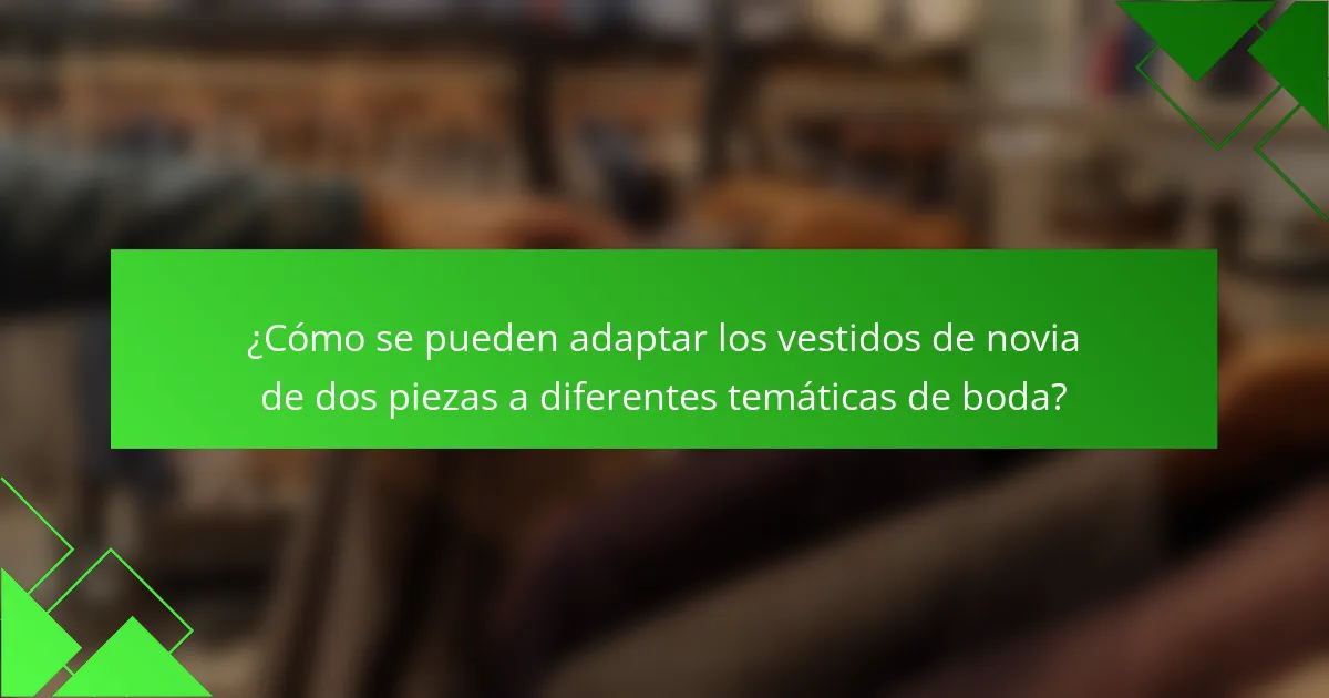 ¿Cómo se pueden adaptar los vestidos de novia de dos piezas a diferentes temáticas de boda?
