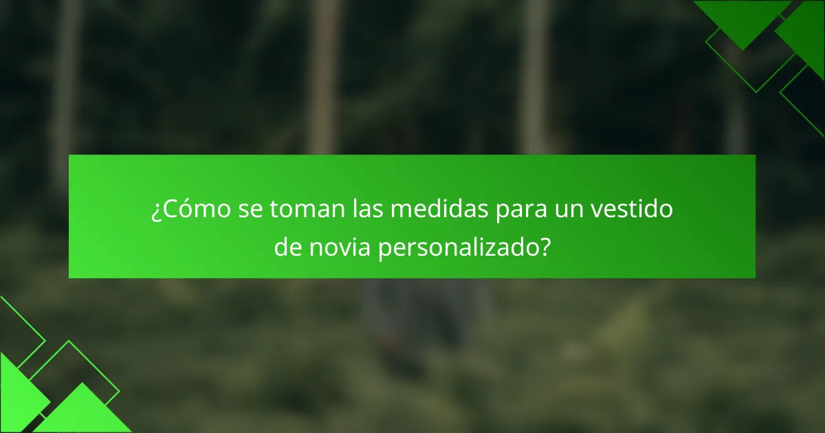 ¿Cómo se toman las medidas para un vestido de novia personalizado?