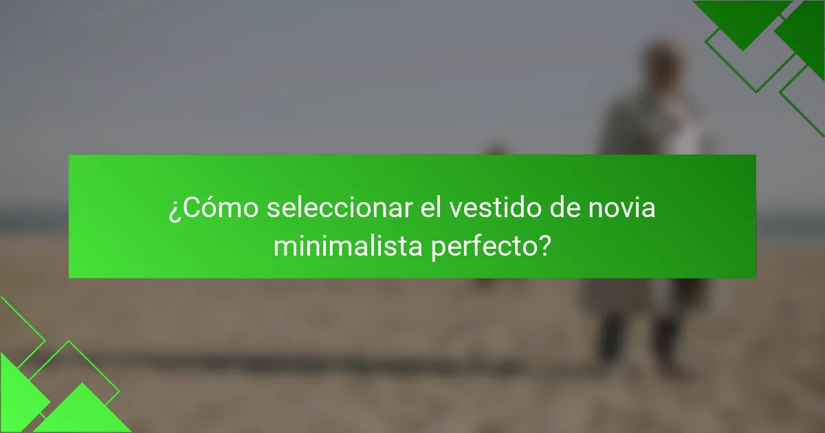¿Cómo seleccionar el vestido de novia minimalista perfecto?
