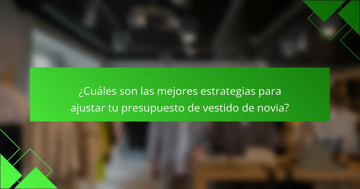 ¿Cuáles son las mejores estrategias para ajustar tu presupuesto de vestido de novia?