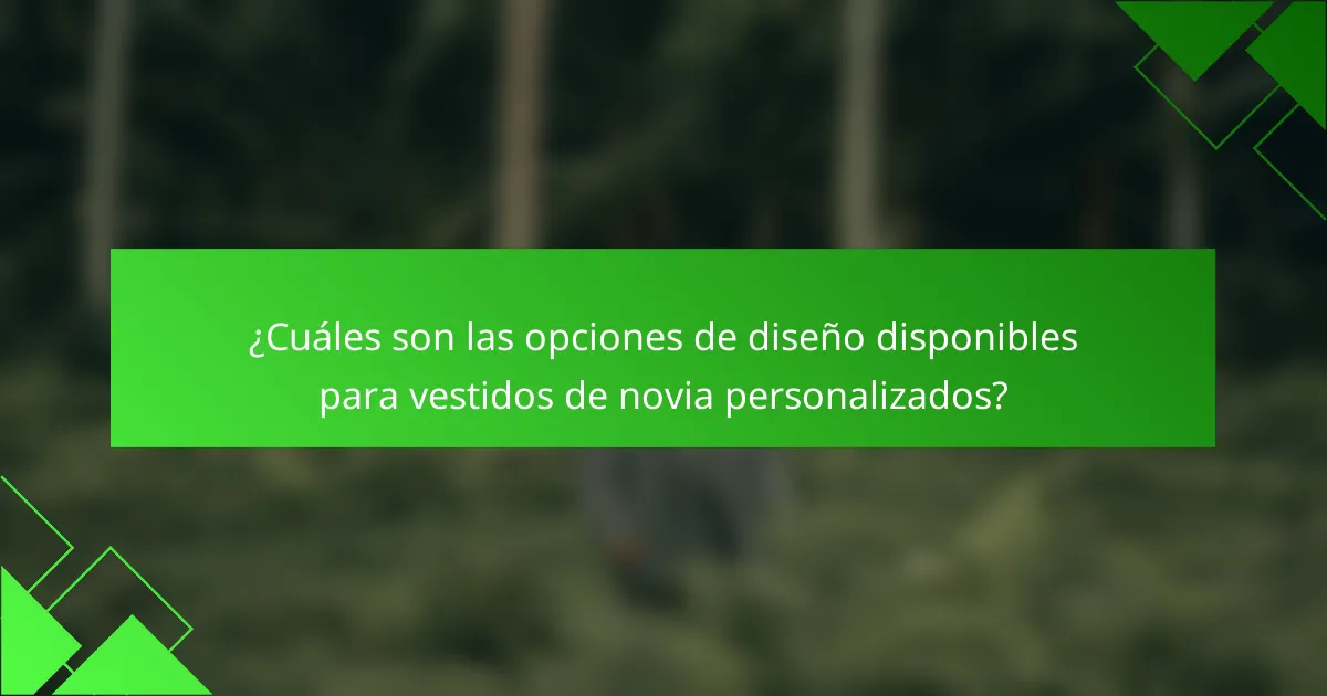 ¿Cuáles son las opciones de diseño disponibles para vestidos de novia personalizados?