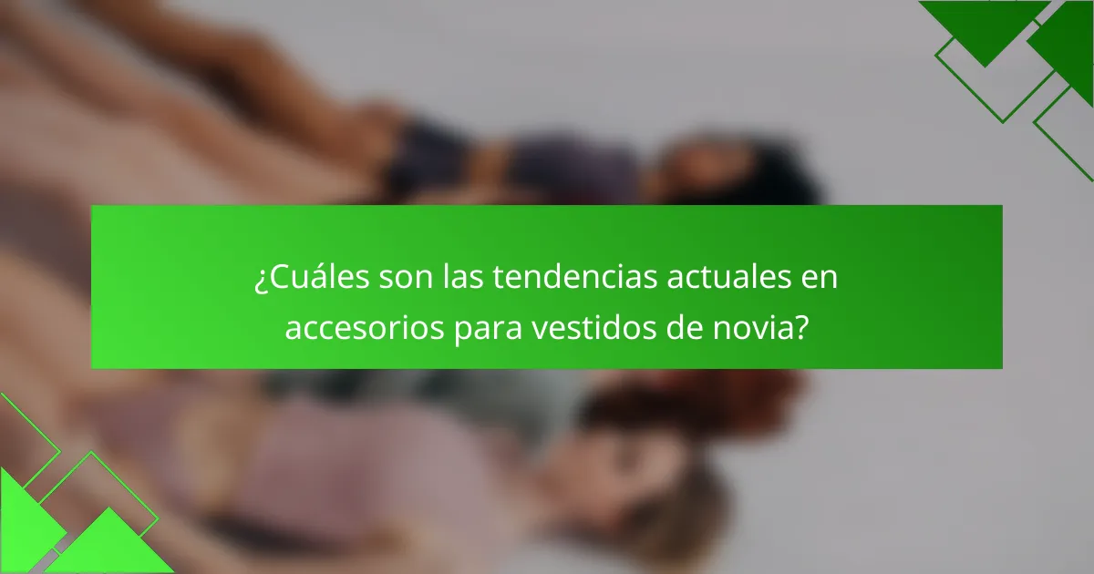 ¿Cuáles son las tendencias actuales en accesorios para vestidos de novia?