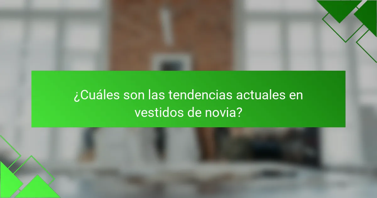 ¿Cuáles son las tendencias actuales en vestidos de novia?