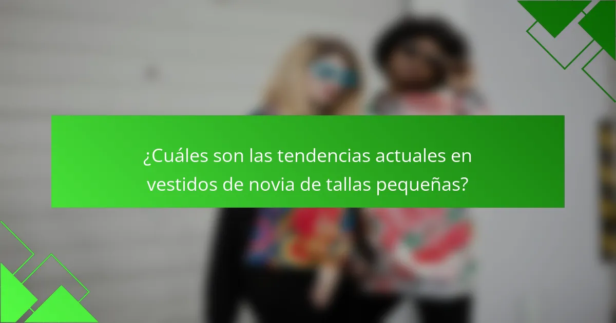 ¿Cuáles son las tendencias actuales en vestidos de novia de tallas pequeñas?