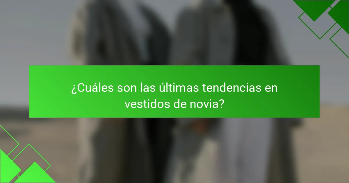 ¿Cuáles son las últimas tendencias en vestidos de novia?