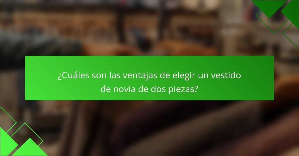 ¿Cuáles son las ventajas de elegir un vestido de novia de dos piezas?