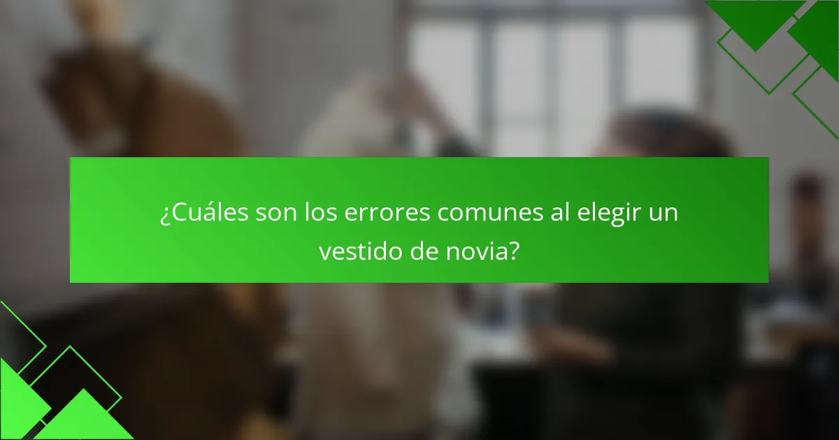 ¿Cuáles son los errores comunes al elegir un vestido de novia?