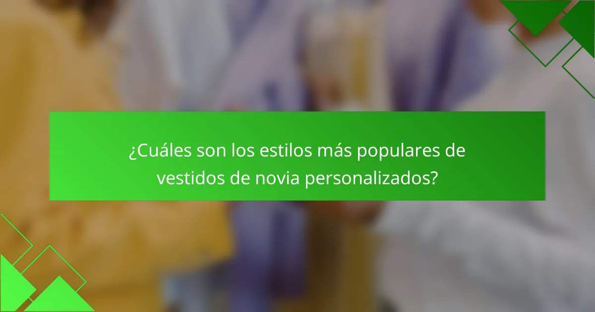 ¿Cuáles son los estilos más populares de vestidos de novia personalizados?