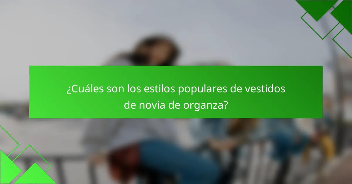 ¿Cuáles son los estilos populares de vestidos de novia de organza?