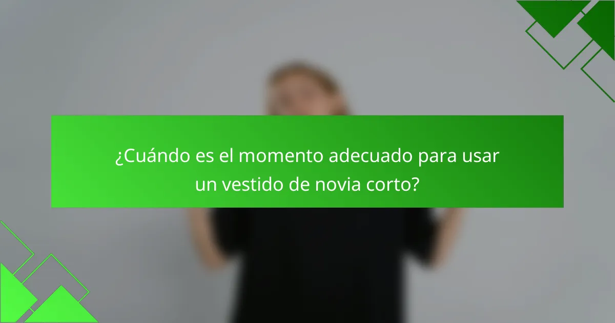 ¿Cuándo es el momento adecuado para usar un vestido de novia corto?