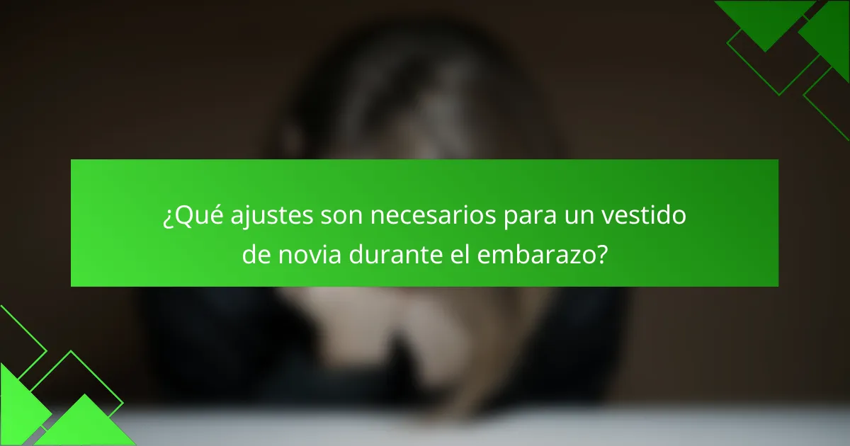 ¿Qué ajustes son necesarios para un vestido de novia durante el embarazo?