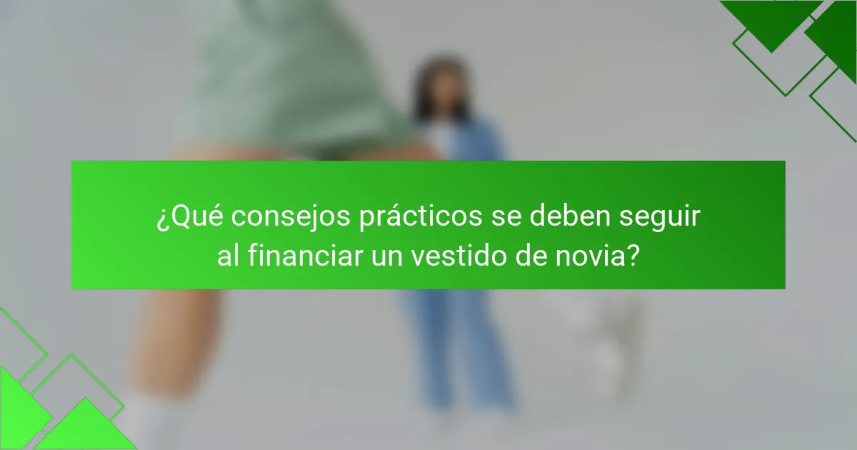 ¿Qué consejos prácticos se deben seguir al financiar un vestido de novia?