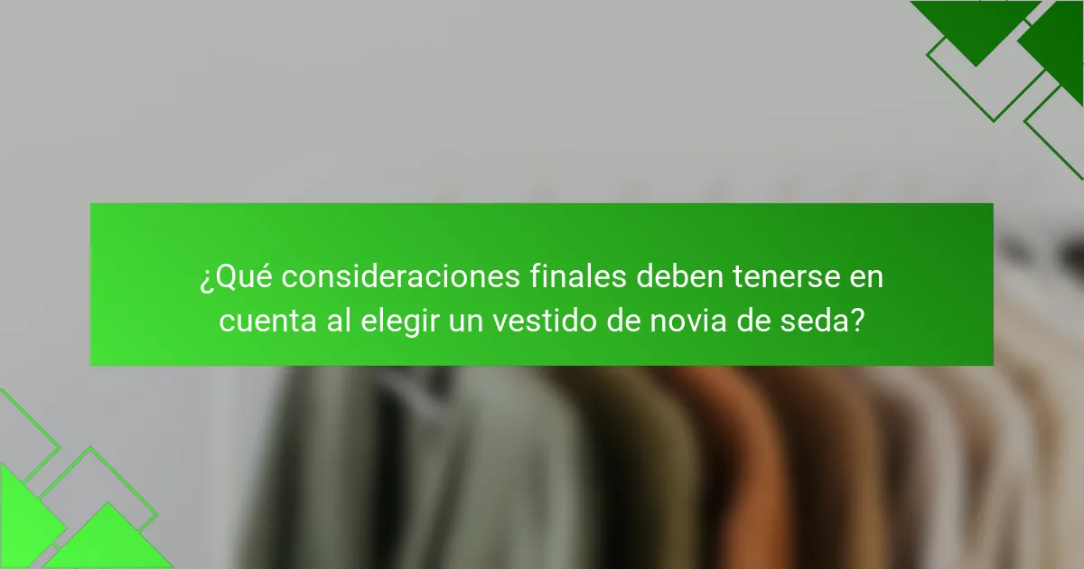 ¿Qué consideraciones finales deben tenerse en cuenta al elegir un vestido de novia de seda?