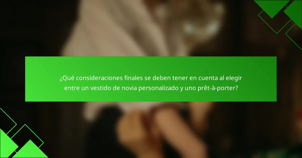 ¿Qué consideraciones finales se deben tener en cuenta al elegir entre un vestido de novia personalizado y uno prêt-à-porter?