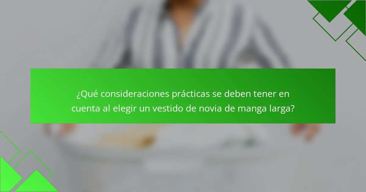 ¿Qué consideraciones prácticas se deben tener en cuenta al elegir un vestido de novia de manga larga?