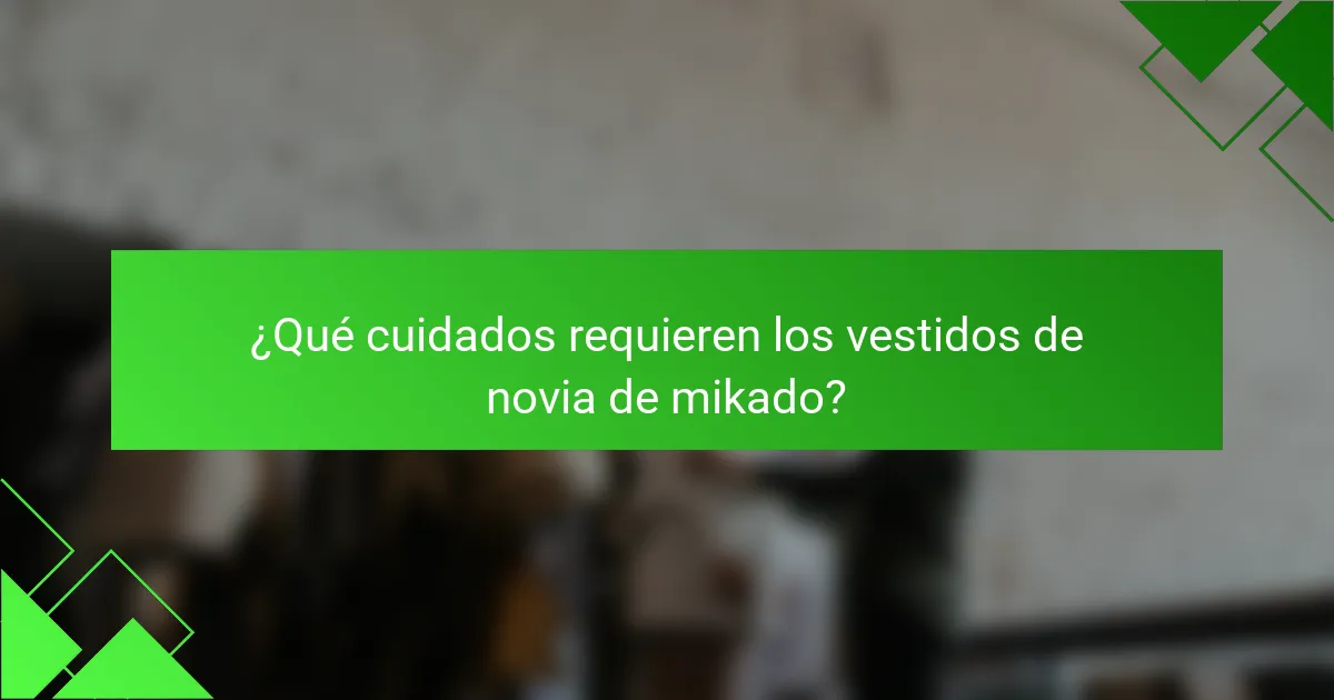 ¿Qué cuidados requieren los vestidos de novia de mikado?