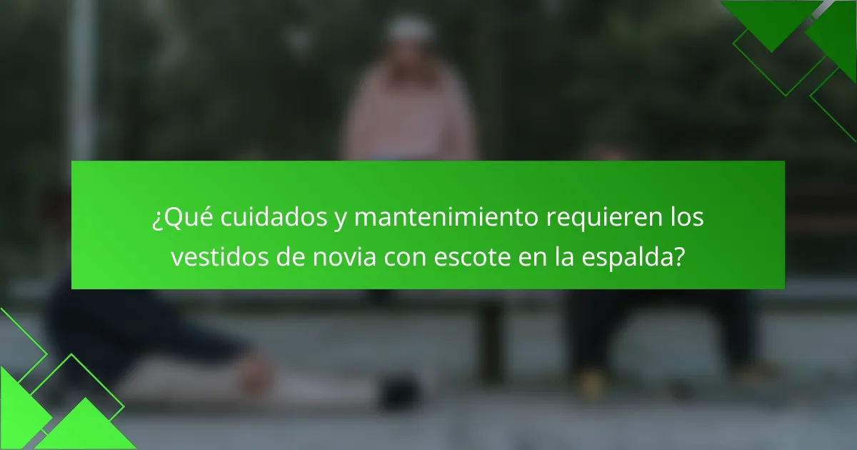 ¿Qué cuidados y mantenimiento requieren los vestidos de novia con escote en la espalda?