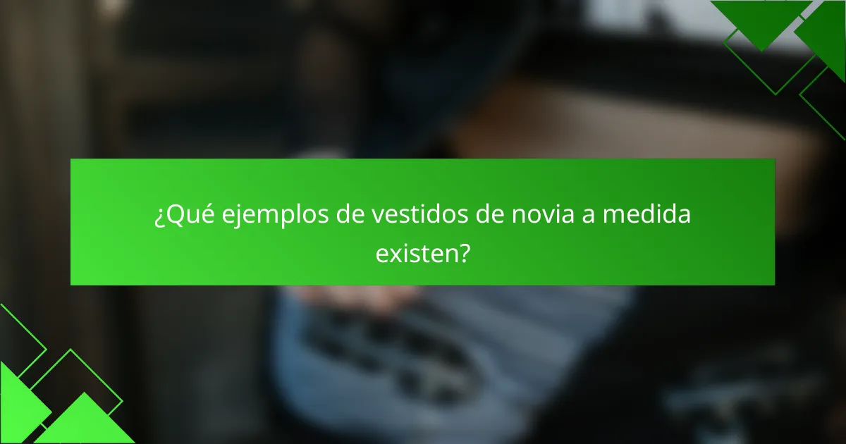 ¿Qué ejemplos de vestidos de novia a medida existen?