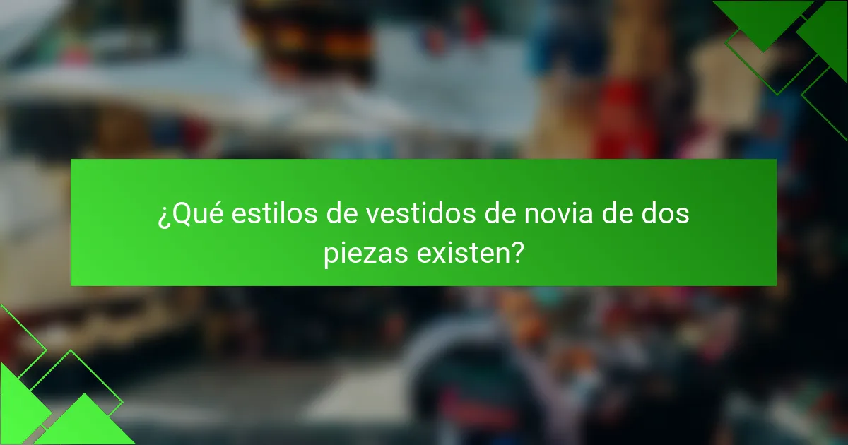 ¿Qué estilos de vestidos de novia de dos piezas existen?