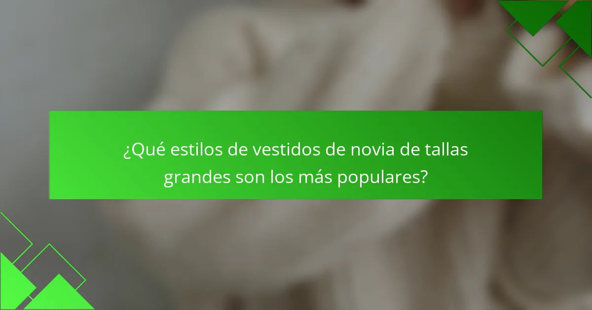 ¿Qué estilos de vestidos de novia de tallas grandes son los más populares?