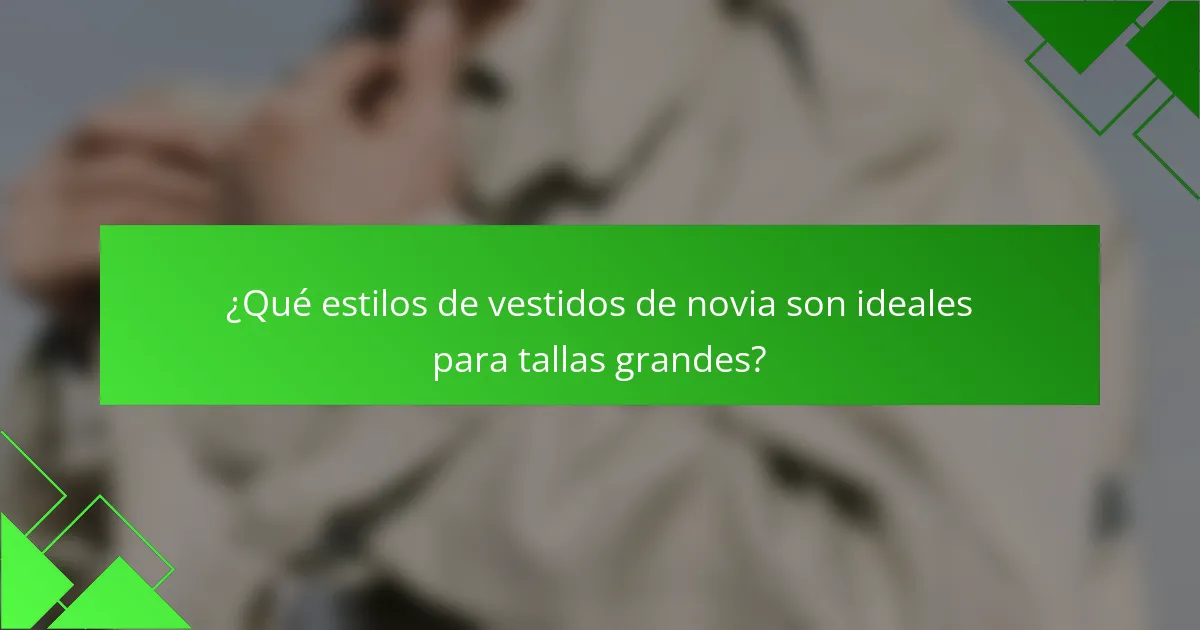 ¿Qué estilos de vestidos de novia son ideales para tallas grandes?