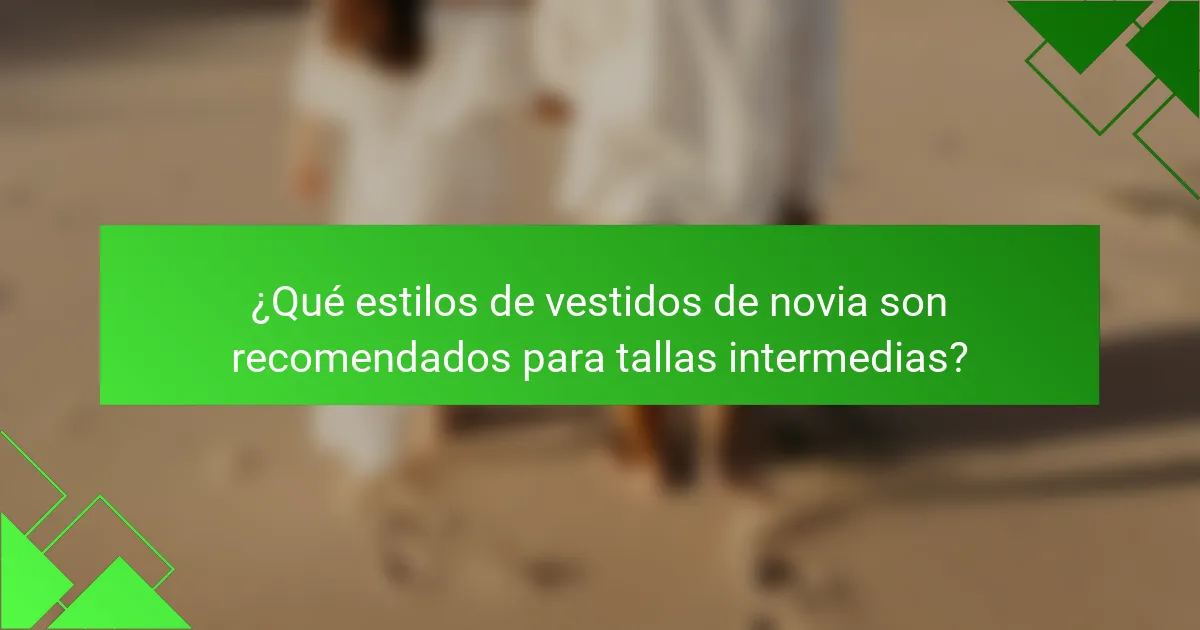 ¿Qué estilos de vestidos de novia son recomendados para tallas intermedias?