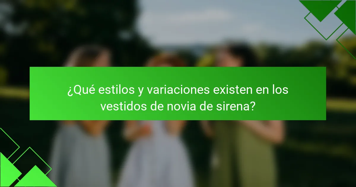 ¿Qué estilos y variaciones existen en los vestidos de novia de sirena?