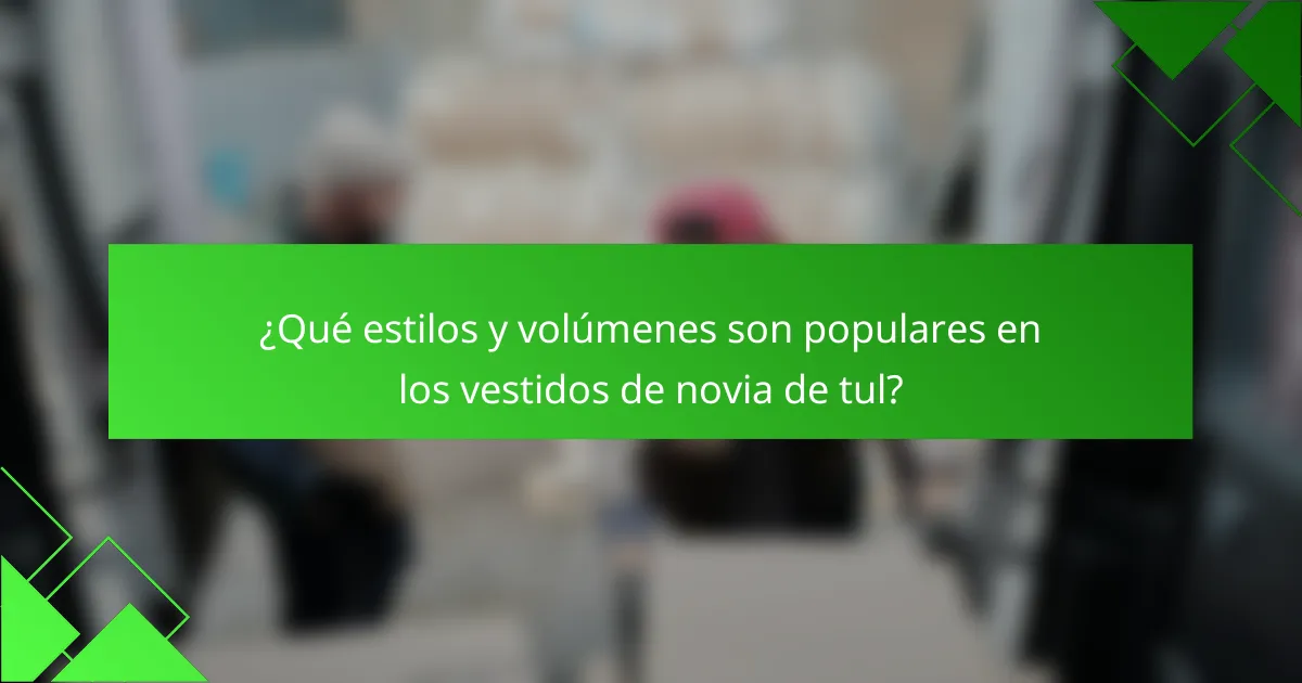¿Qué estilos y volúmenes son populares en los vestidos de novia de tul?