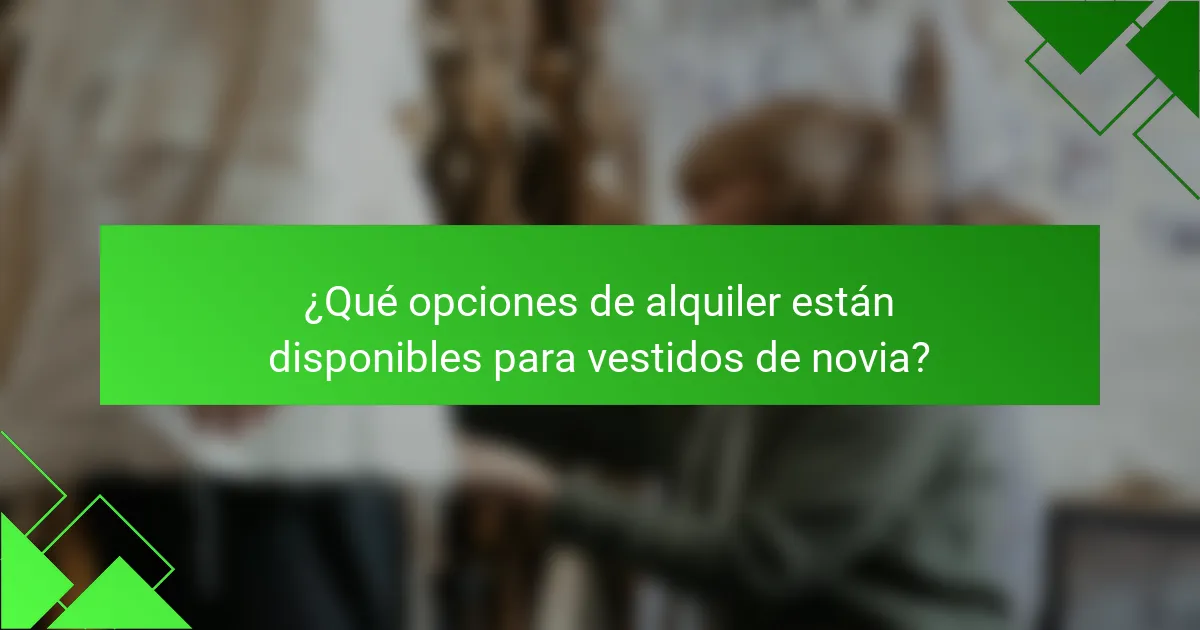 ¿Qué opciones de alquiler están disponibles para vestidos de novia?