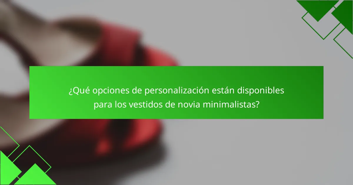 ¿Qué opciones de personalización están disponibles para los vestidos de novia minimalistas?