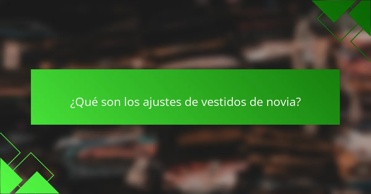 ¿Qué son los ajustes de vestidos de novia?