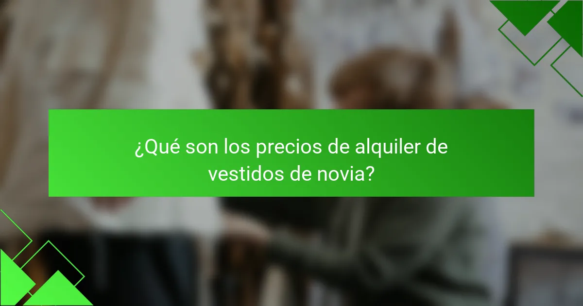 ¿Qué son los precios de alquiler de vestidos de novia?