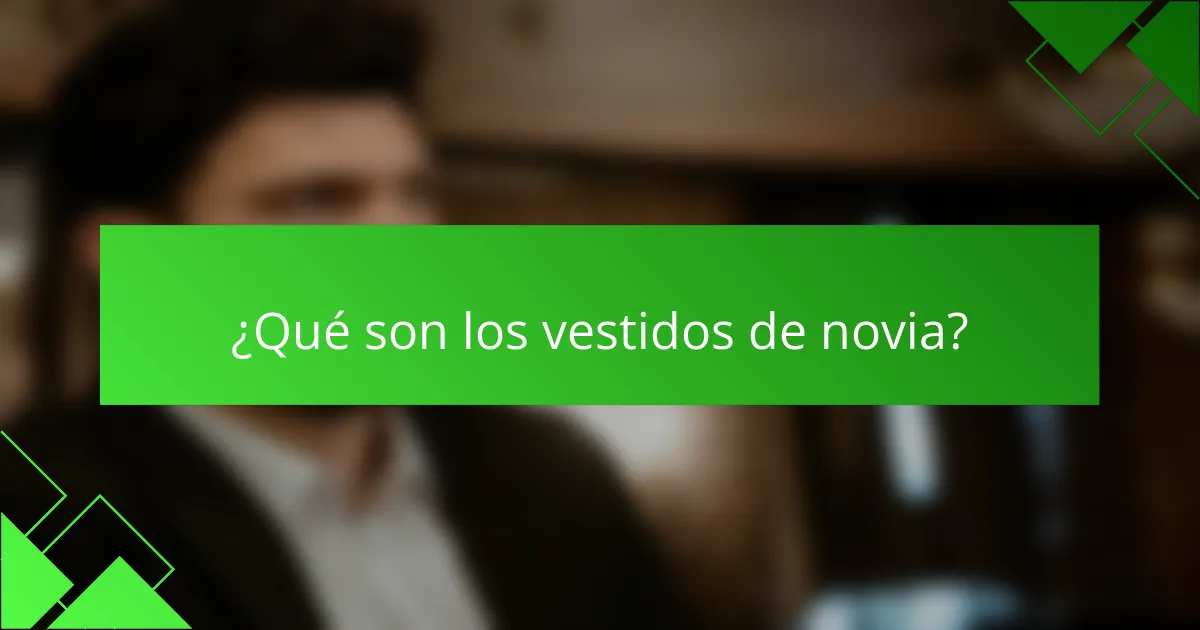 ¿Qué son los vestidos de novia?