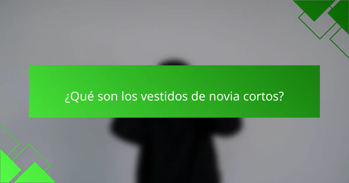 ¿Qué son los vestidos de novia cortos?
