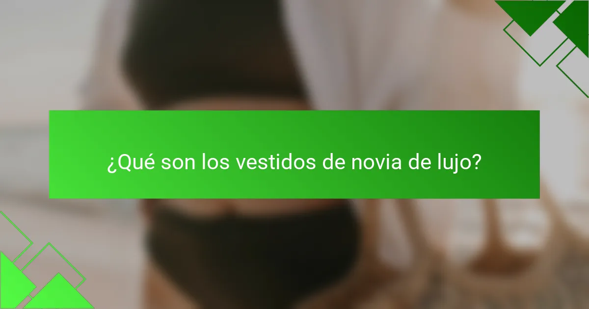 ¿Qué son los vestidos de novia de lujo?