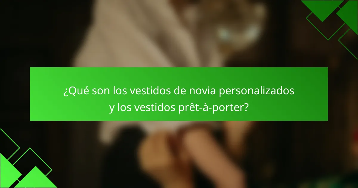 ¿Qué son los vestidos de novia personalizados y los vestidos prêt-à-porter?