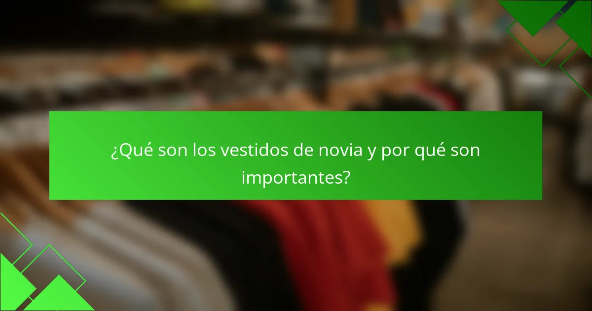 ¿Qué son los vestidos de novia y por qué son importantes?