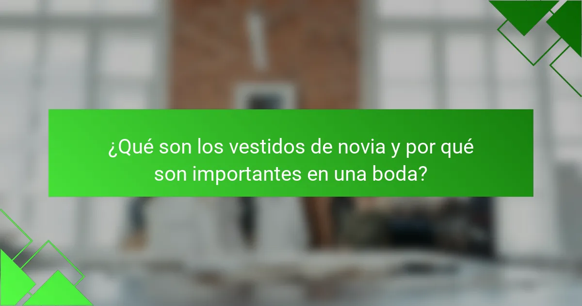 ¿Qué son los vestidos de novia y por qué son importantes en una boda?